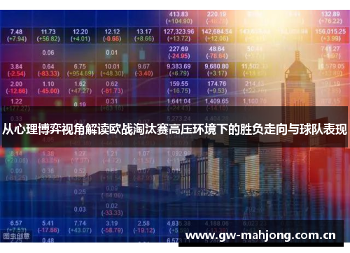 从心理博弈视角解读欧战淘汰赛高压环境下的胜负走向与球队表现 从心理博弈视角解读欧战淘汰赛高压环境下的胜负走向与球队表现